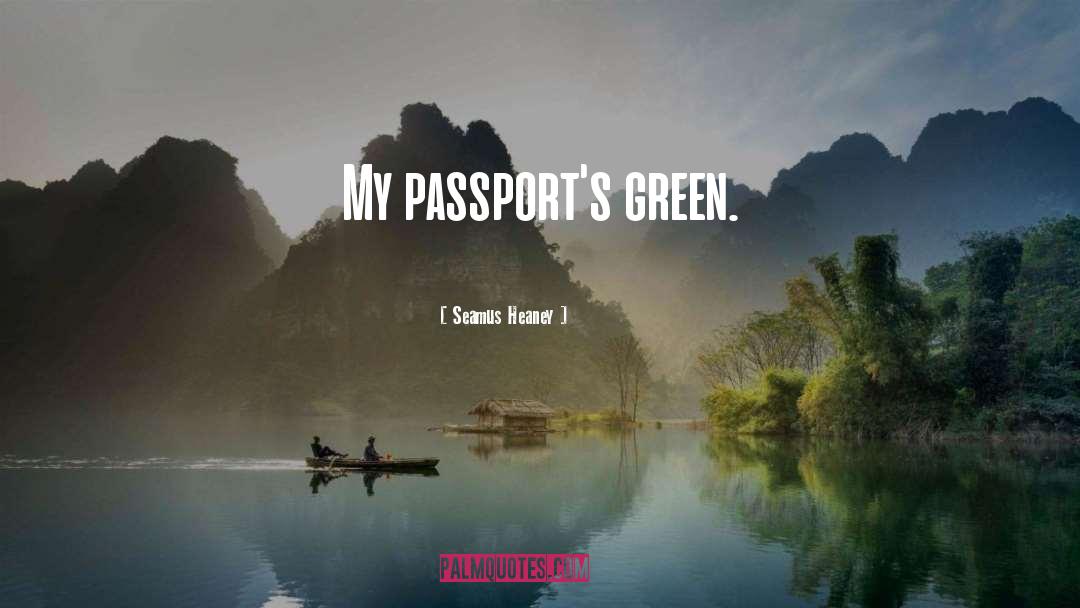 Seamus Heaney Quotes: My passport's green.