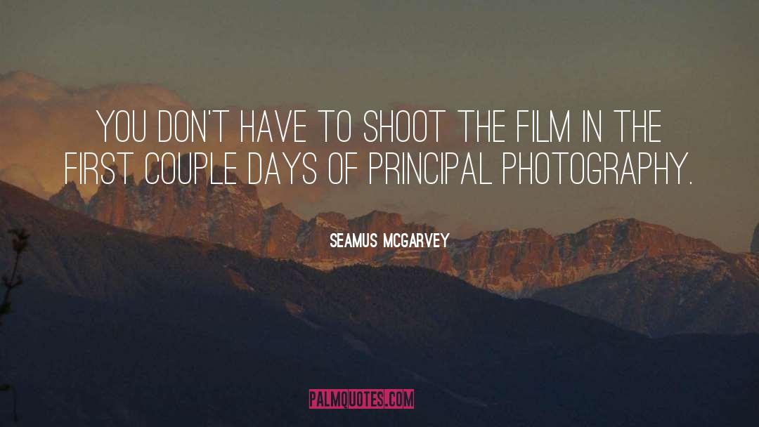 Seamus McGarvey Quotes: You don't have to shoot