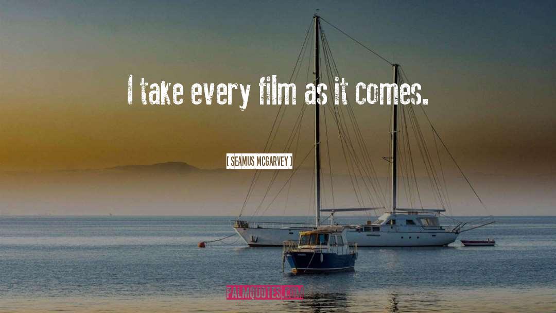 Seamus McGarvey Quotes: I take every film as