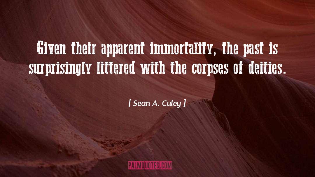 Sean A. Culey Quotes: Given their apparent immortality, the