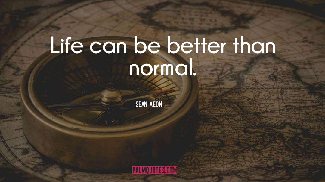 Sean Aeon Quotes: Life can be better than