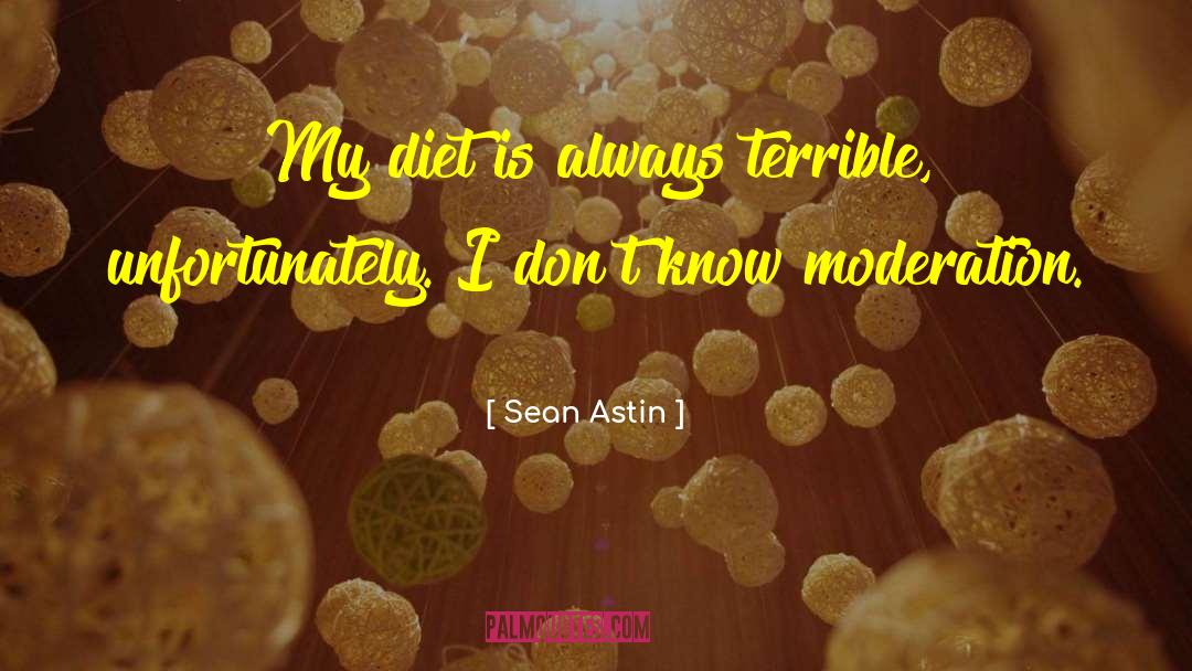 Sean Astin Quotes: My diet is always terrible,