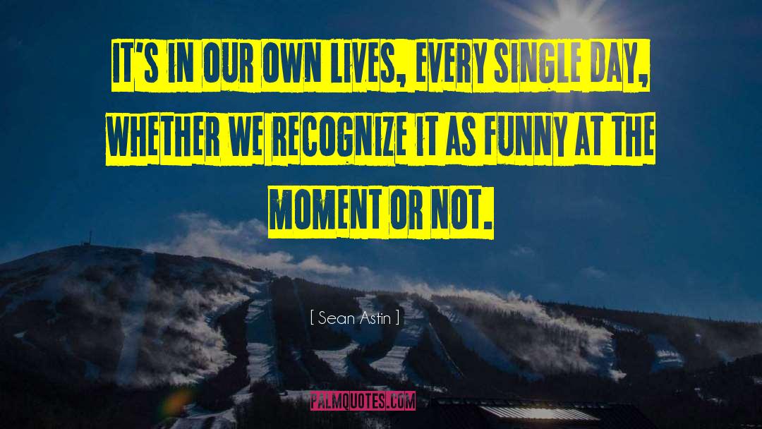 Sean Astin Quotes: It's in our own lives,