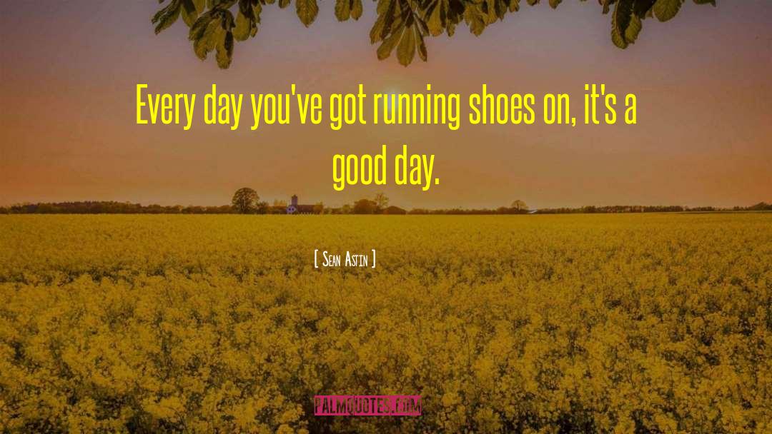 Sean Astin Quotes: Every day you've got running