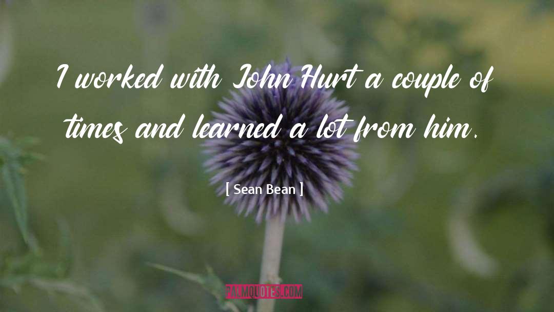 Sean Bean Quotes: I worked with John Hurt