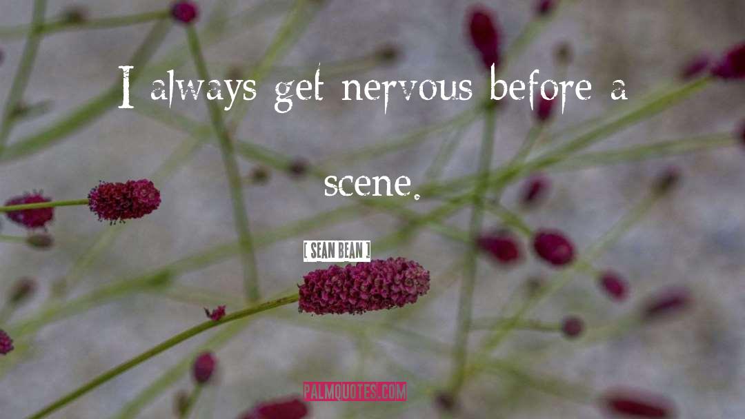 Sean Bean Quotes: I always get nervous before