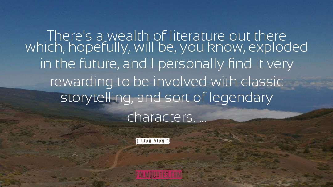 Sean Bean Quotes: There's a wealth of literature