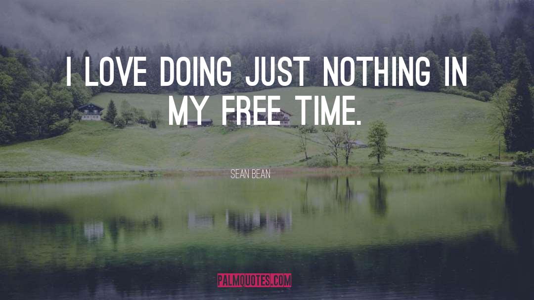 Sean Bean Quotes: I love doing just nothing