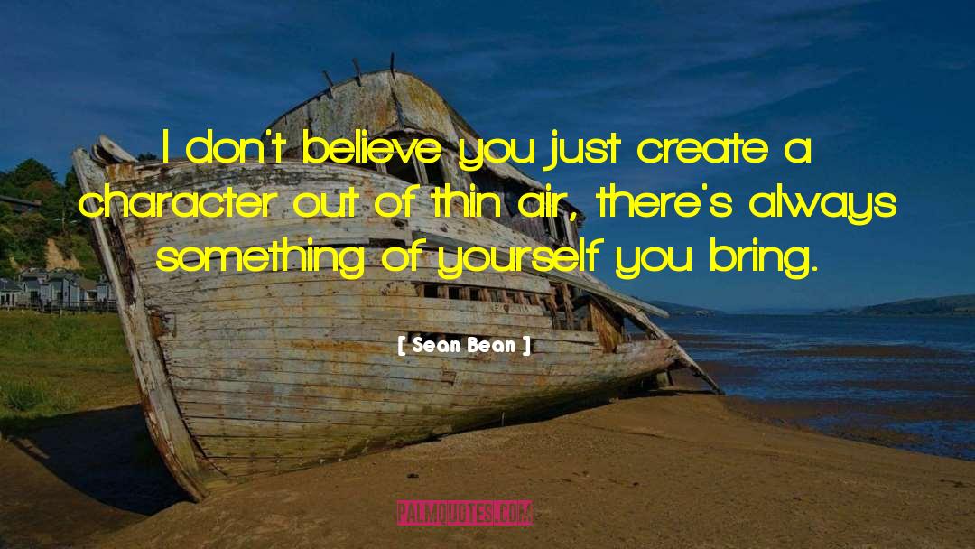 Sean Bean Quotes: I don't believe you just