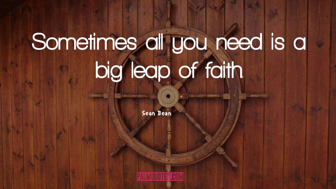 Sean Bean Quotes: Sometimes all you need is