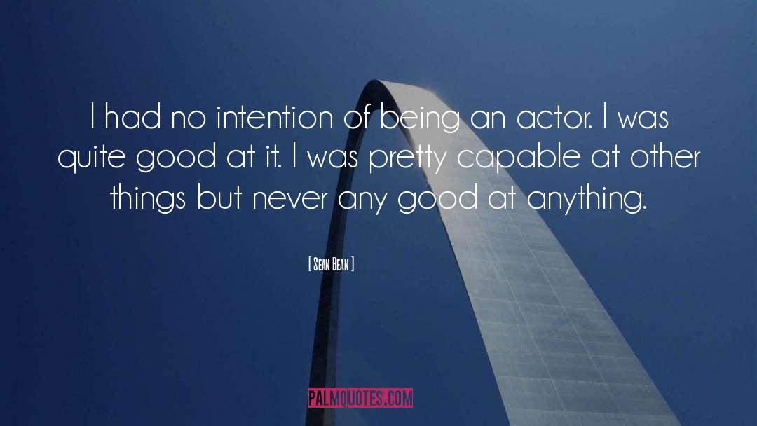Sean Bean Quotes: I had no intention of