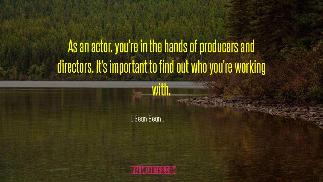 Sean Bean Quotes: As an actor, you're in