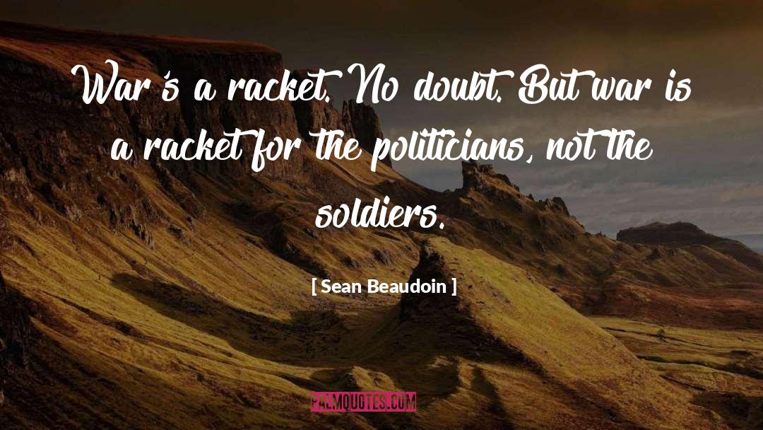 Sean Beaudoin Quotes: War's a racket. No doubt.