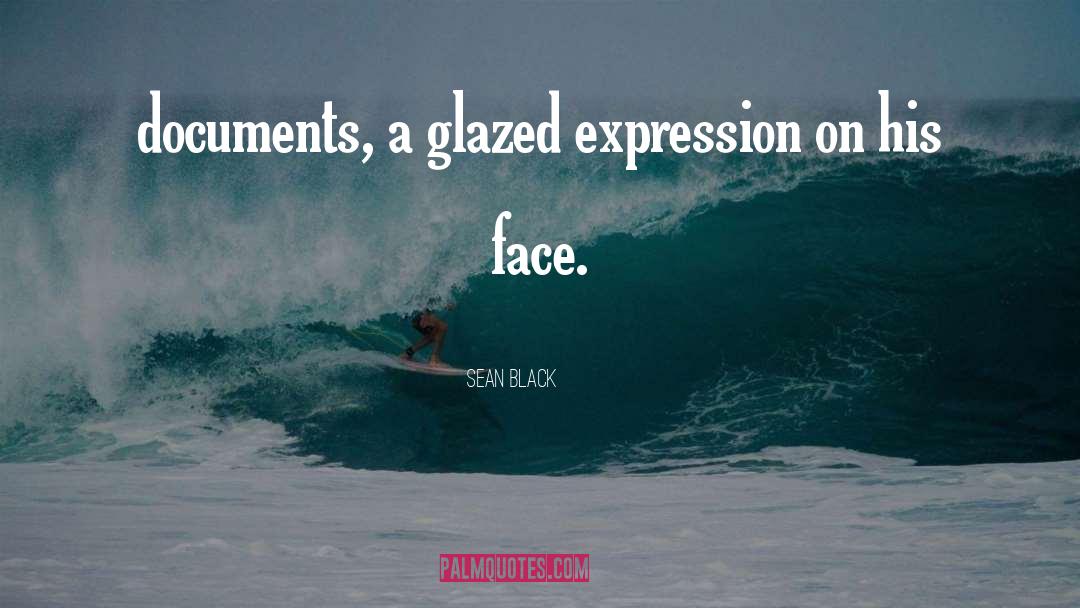 Sean Black Quotes: documents, a glazed expression on