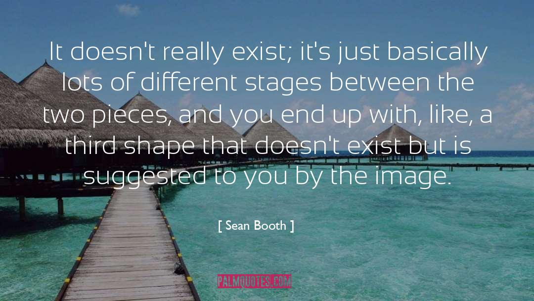 Sean Booth Quotes: It doesn't really exist; it's