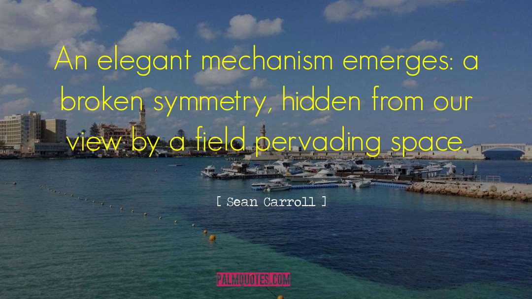Sean Carroll Quotes: An elegant mechanism emerges: a