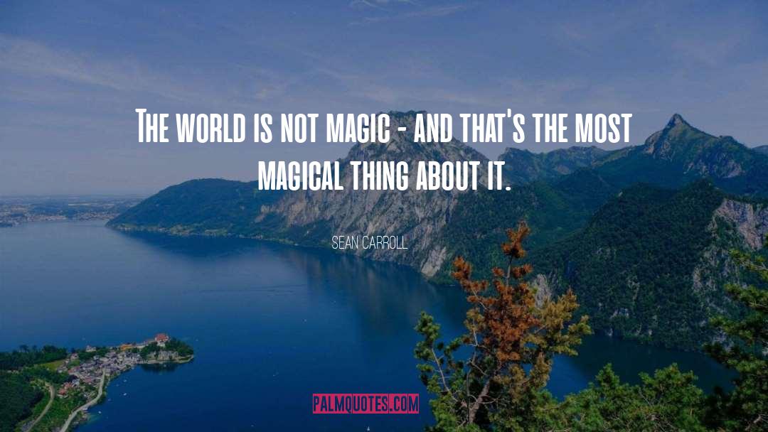 Sean Carroll Quotes: The world is not magic