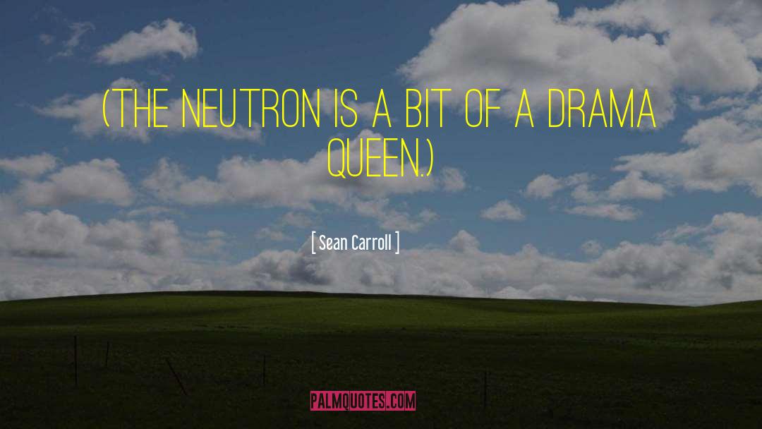 Sean Carroll Quotes: (The neutron is a bit