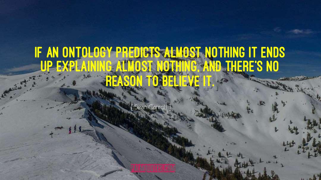 Sean Carroll Quotes: If an ontology predicts almost