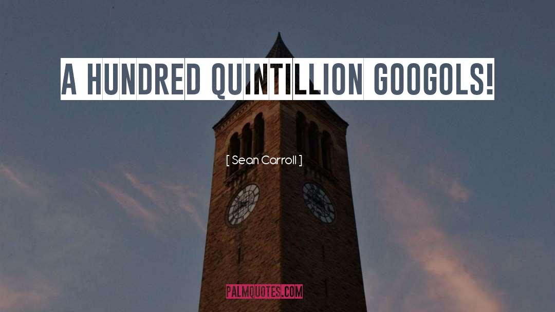 Sean Carroll Quotes: A hundred quintillion googols!