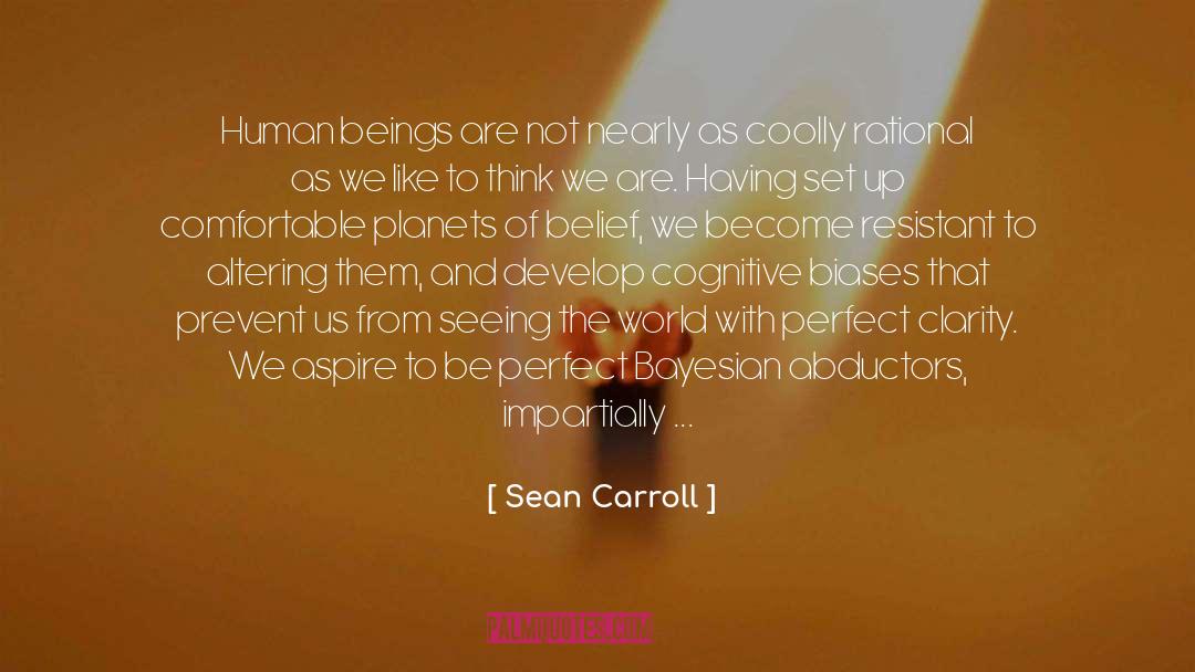 Sean Carroll Quotes: Human beings are not nearly