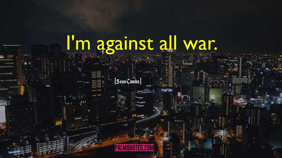 Sean Combs Quotes: I'm against all war.