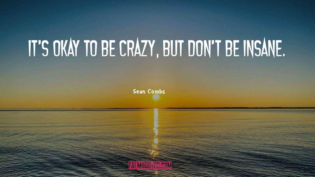 Sean Combs Quotes: It's okay to be crazy,