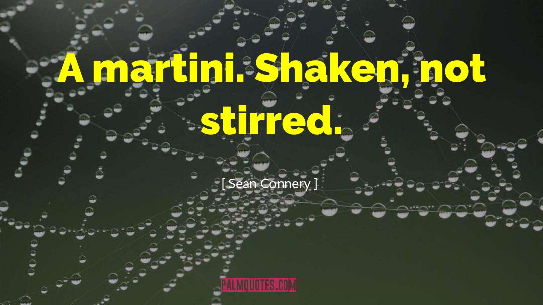 Sean Connery Quotes: A martini. Shaken, not stirred.