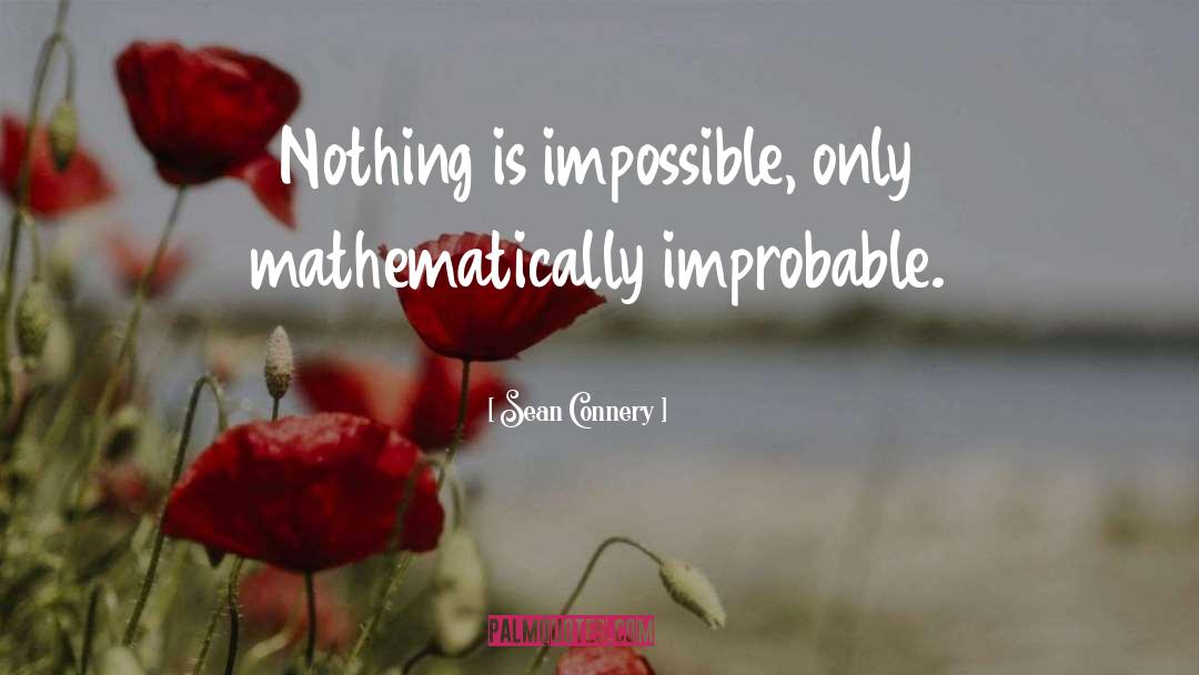 Sean Connery Quotes: Nothing is impossible, only mathematically