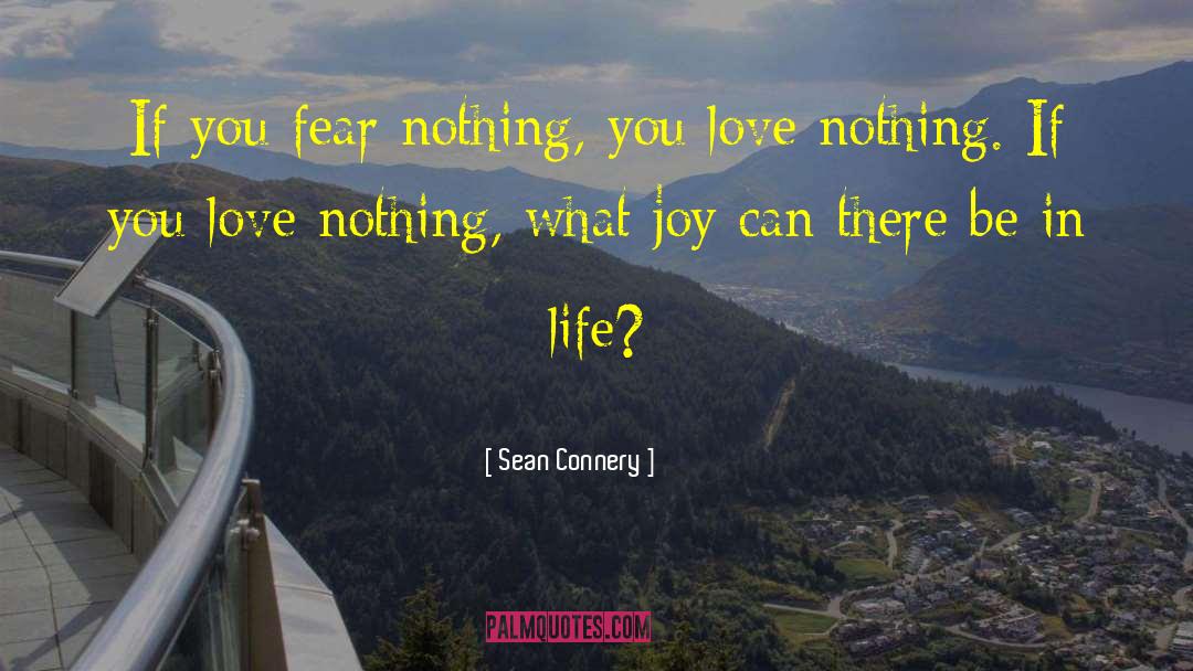 Sean Connery Quotes: If you fear nothing, you