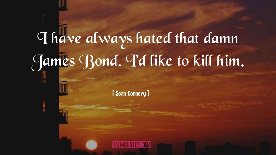 Sean Connery Quotes: I have always hated that