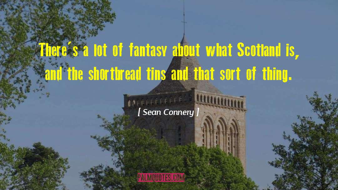 Sean Connery Quotes: There's a lot of fantasy