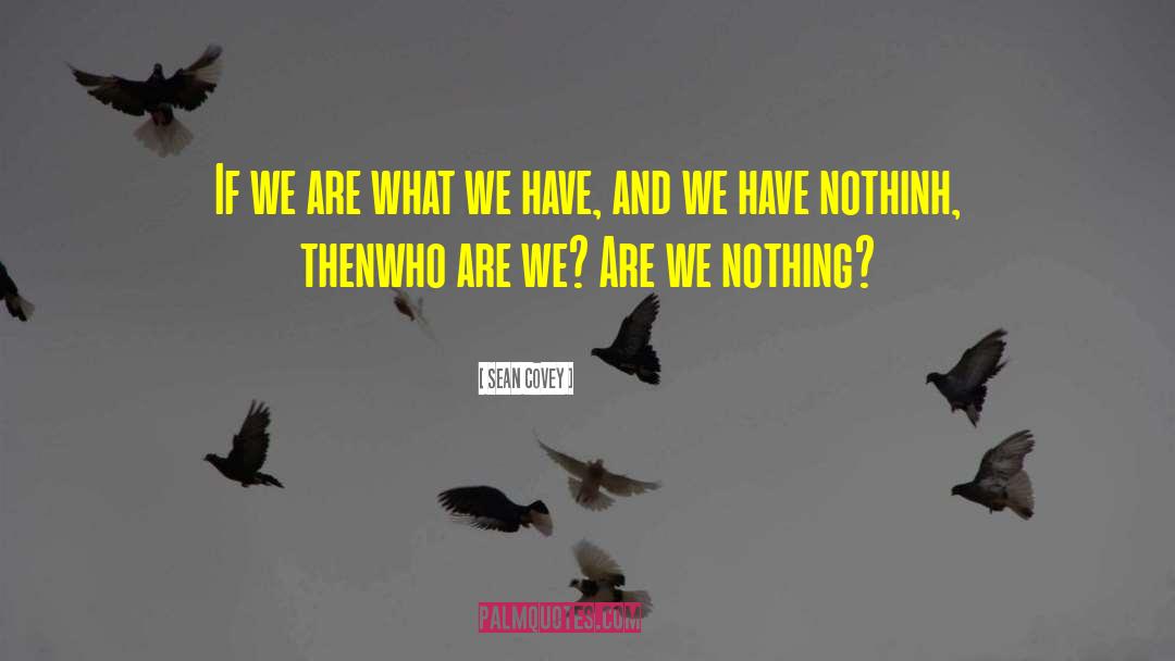 Sean Covey Quotes: If we are what we