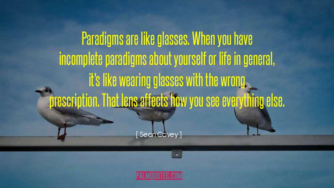 Sean Covey Quotes: Paradigms are like glasses. When