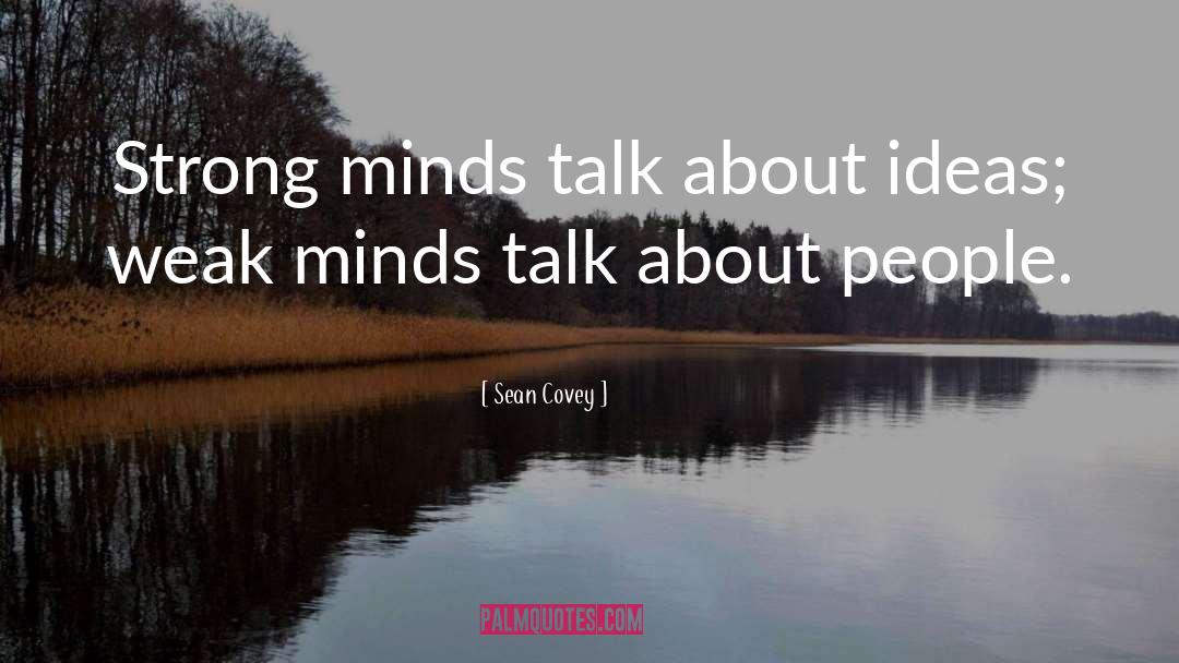 Sean Covey Quotes: Strong minds talk about ideas;