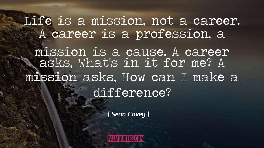 Sean Covey Quotes: Life is a mission, not