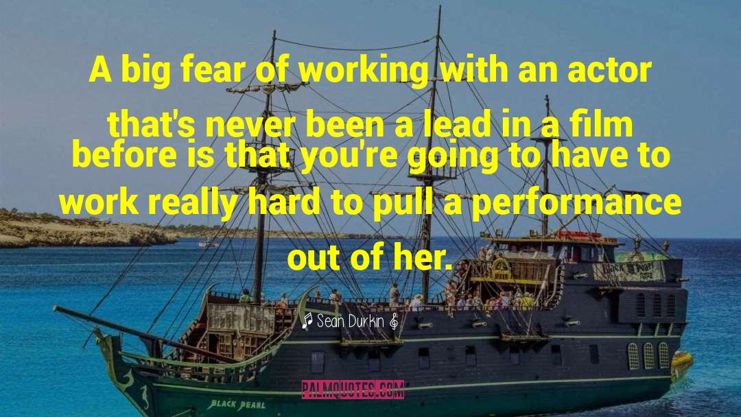 Sean Durkin Quotes: A big fear of working