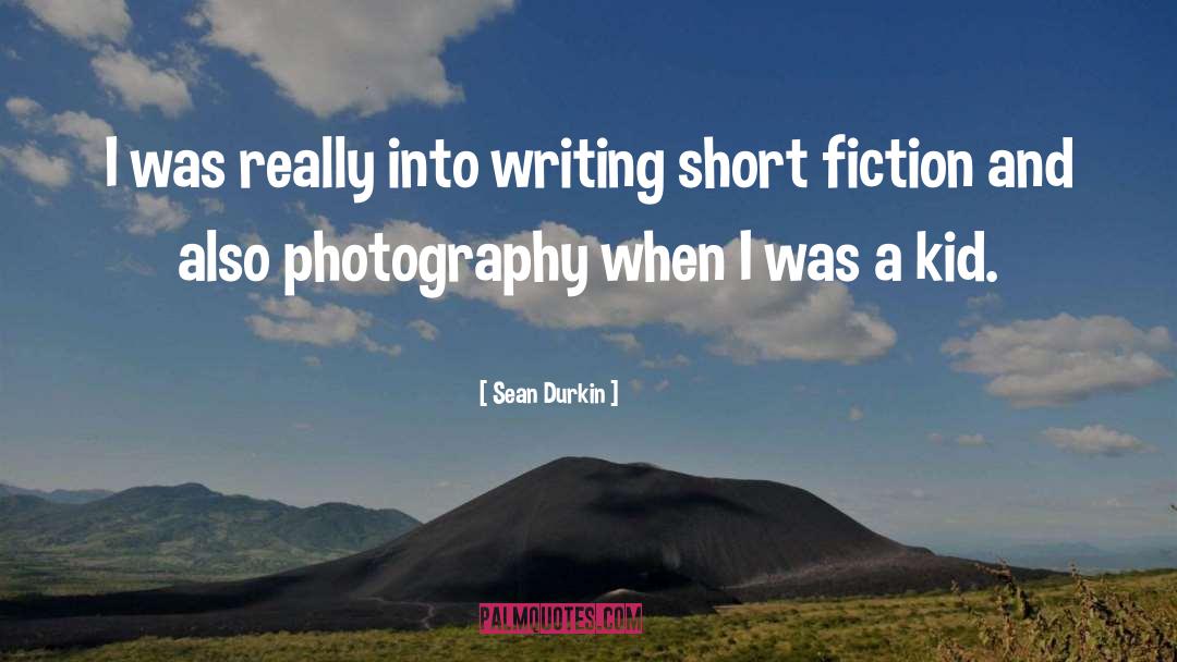 Sean Durkin Quotes: I was really into writing