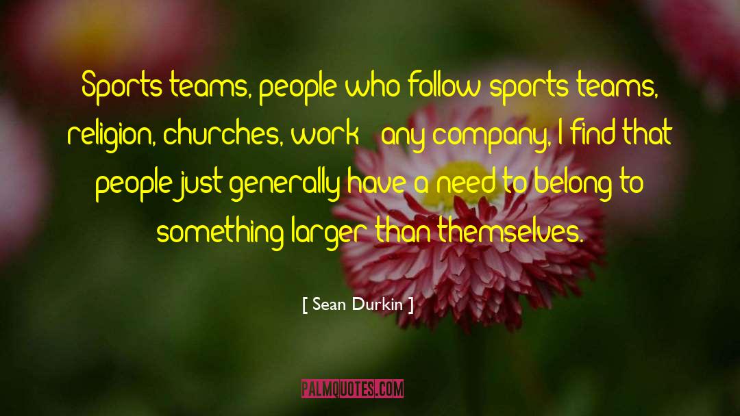 Sean Durkin Quotes: Sports teams, people who follow