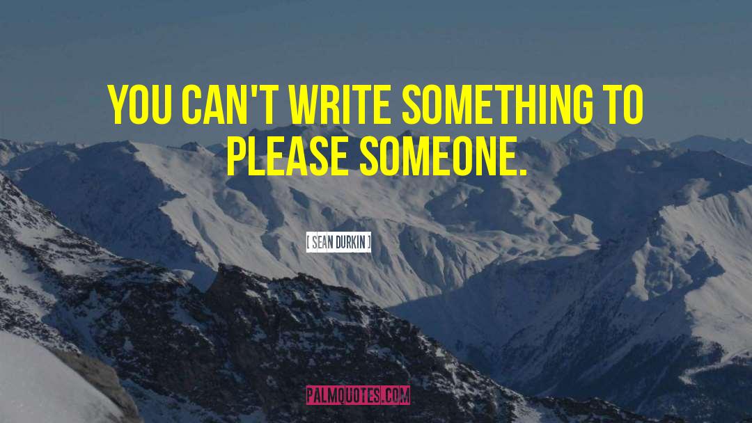 Sean Durkin Quotes: You can't write something to