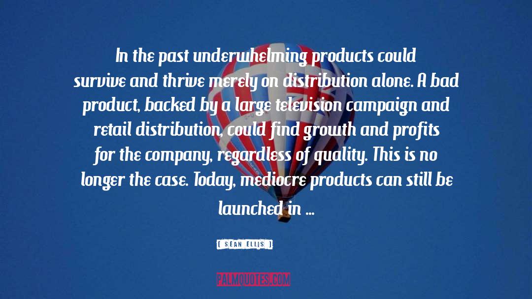 Sean Ellis Quotes: In the past underwhelming products