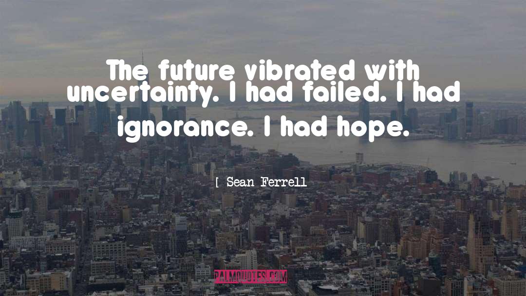 Sean Ferrell Quotes: The future vibrated with uncertainty.