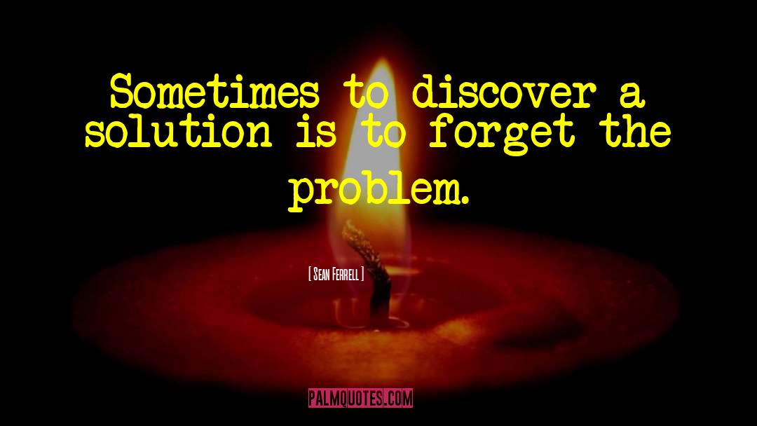 Sean Ferrell Quotes: Sometimes to discover a solution