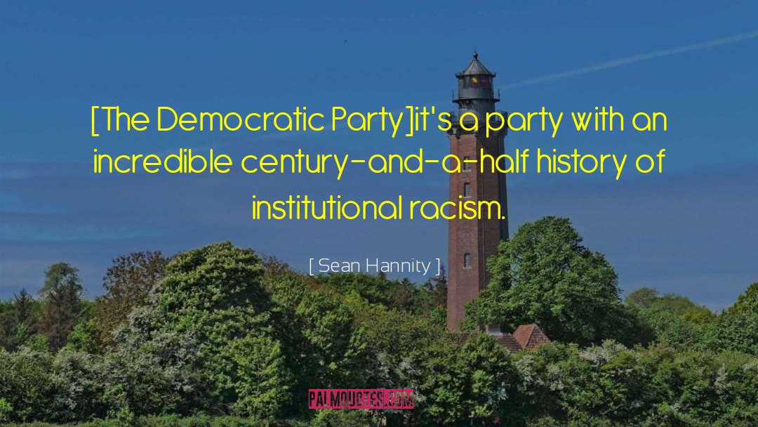 Sean Hannity Quotes: [The Democratic Party]it's a party