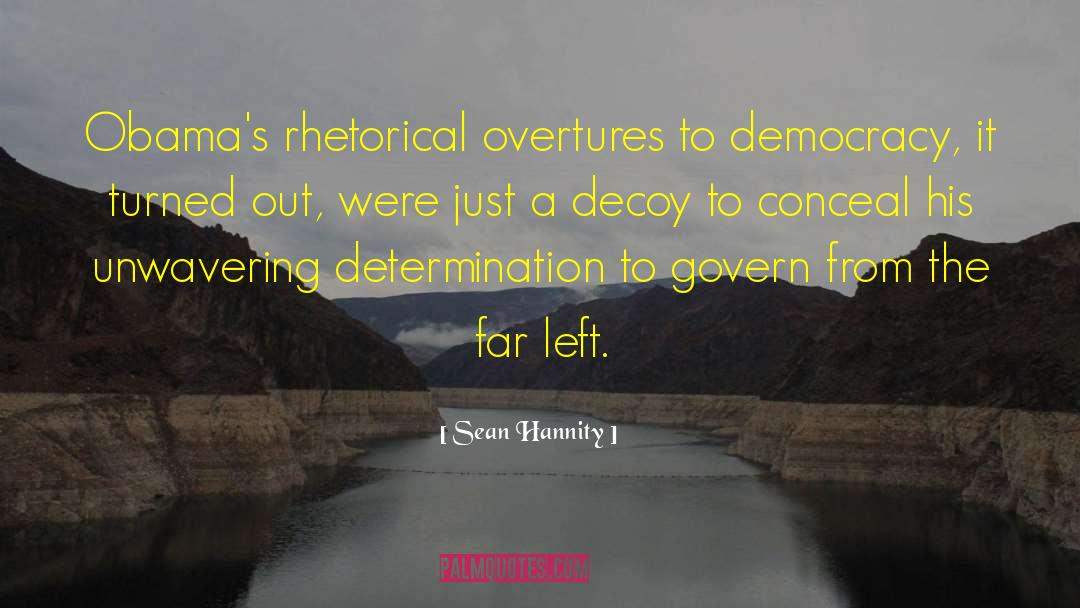 Sean Hannity Quotes: Obama's rhetorical overtures to democracy,