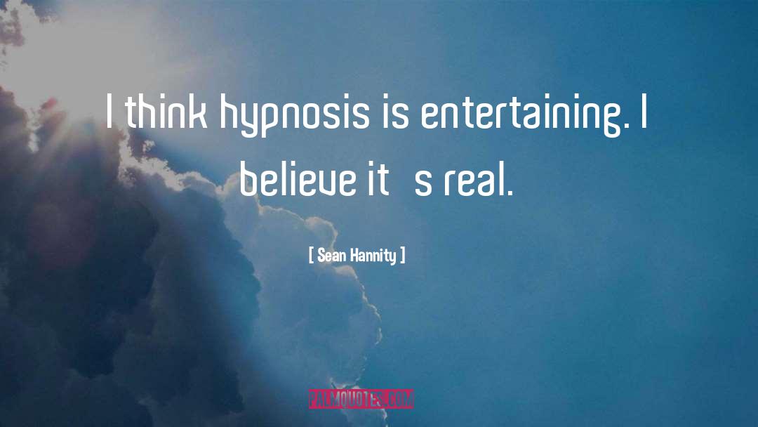 Sean Hannity Quotes: I think hypnosis is entertaining.