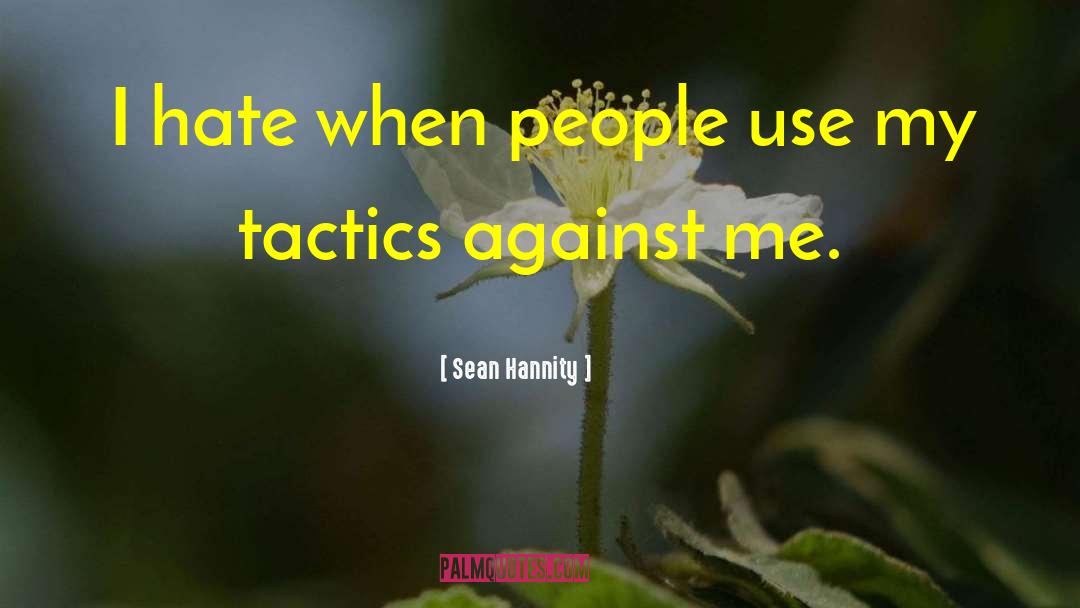 Sean Hannity Quotes: I hate when people use