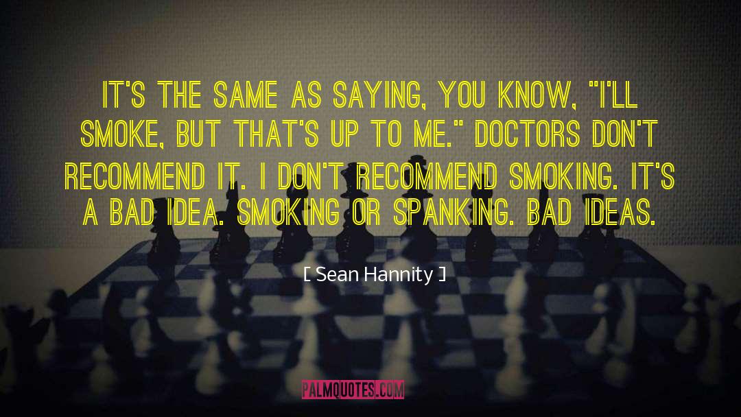 Sean Hannity Quotes: It's the same as saying,