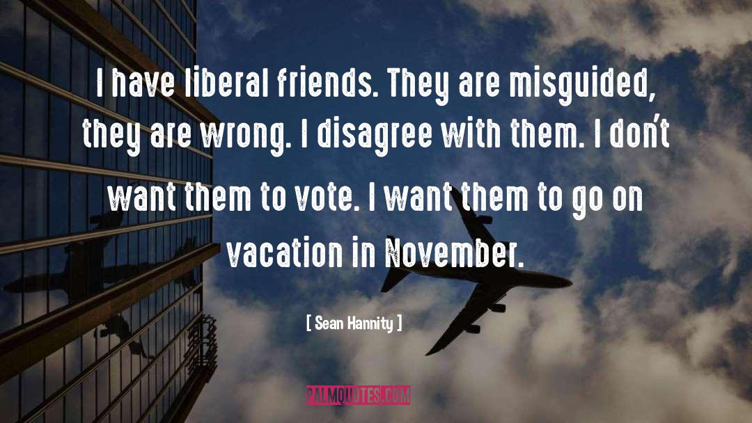 Sean Hannity Quotes: I have liberal friends. They