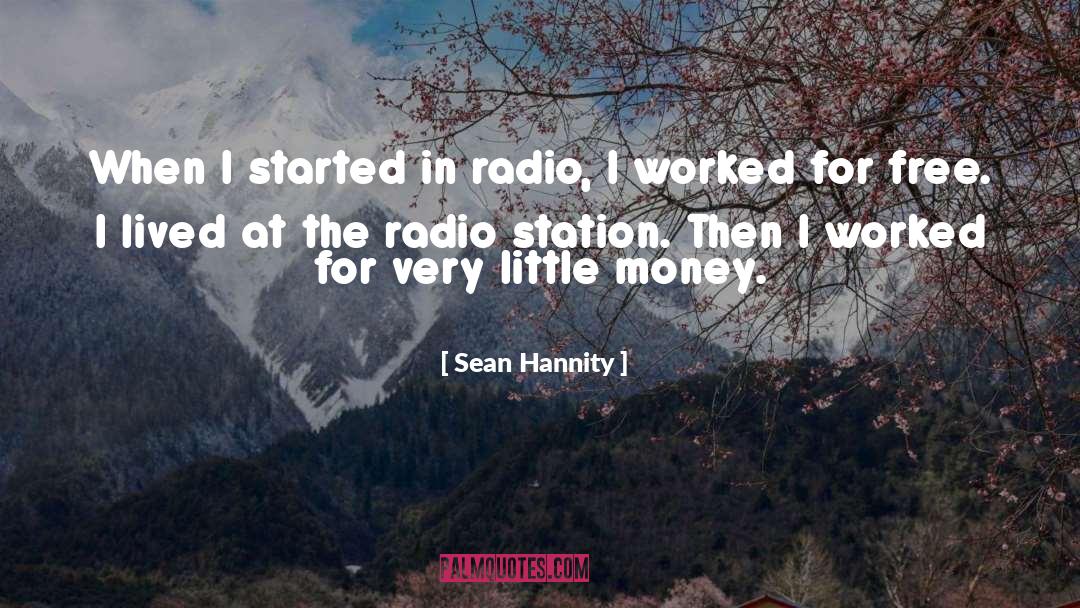 Sean Hannity Quotes: When I started in radio,